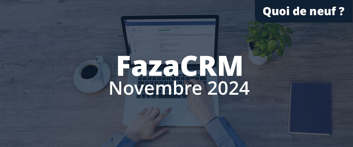 Nouvelles fonctionnalités FazaCRM 2024-11 : de multiples améliorations ergonomiques
